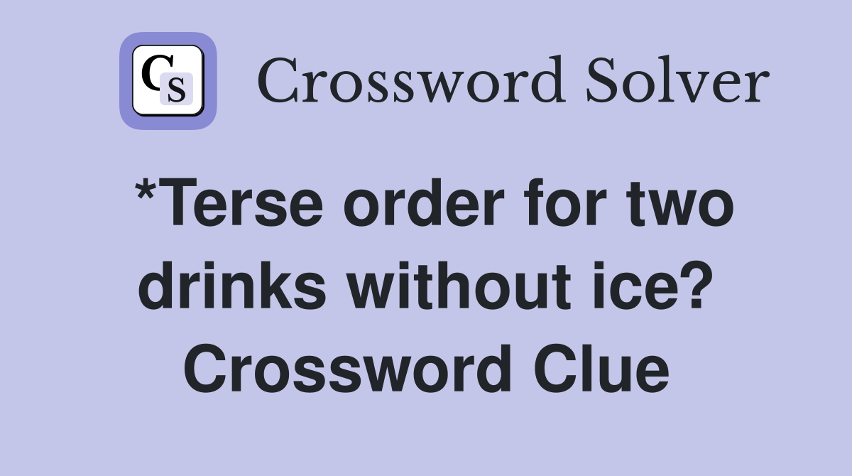 *Terse order for two drinks without ice? Crossword Clue