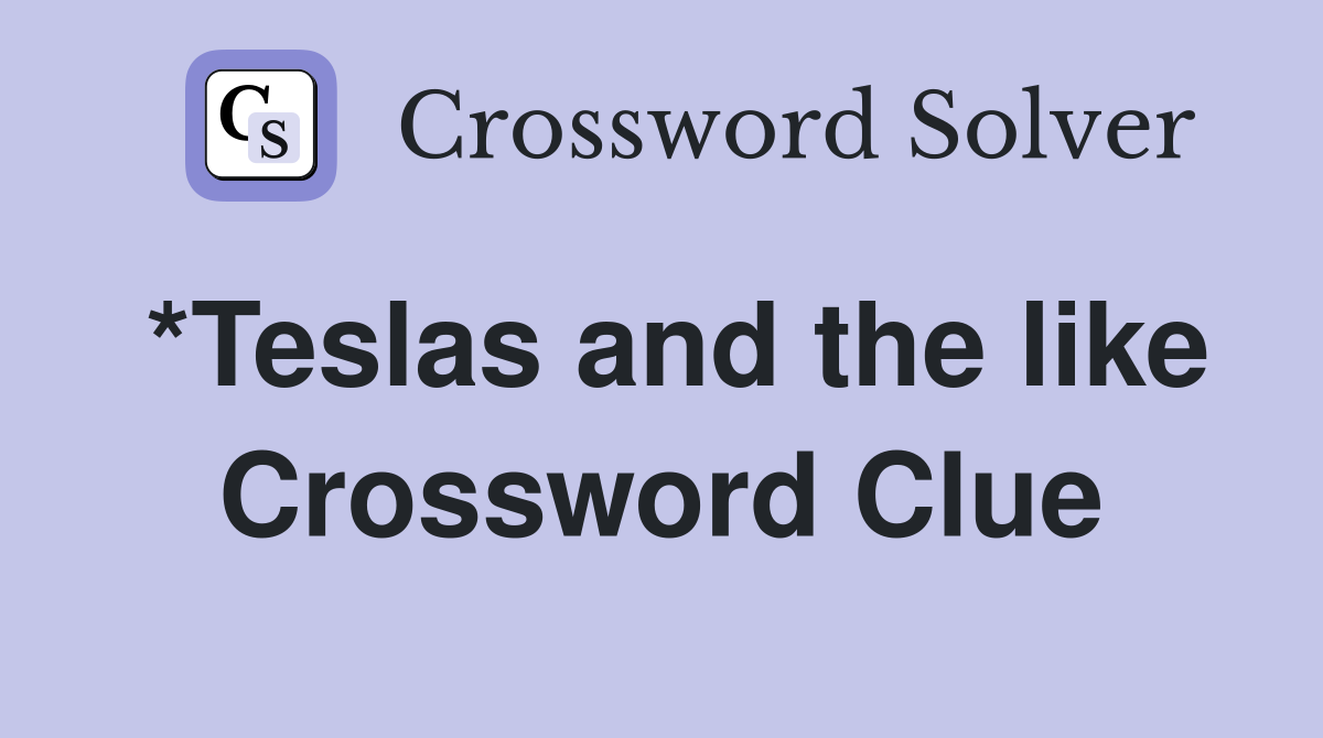 *Teslas and the like Crossword Clue