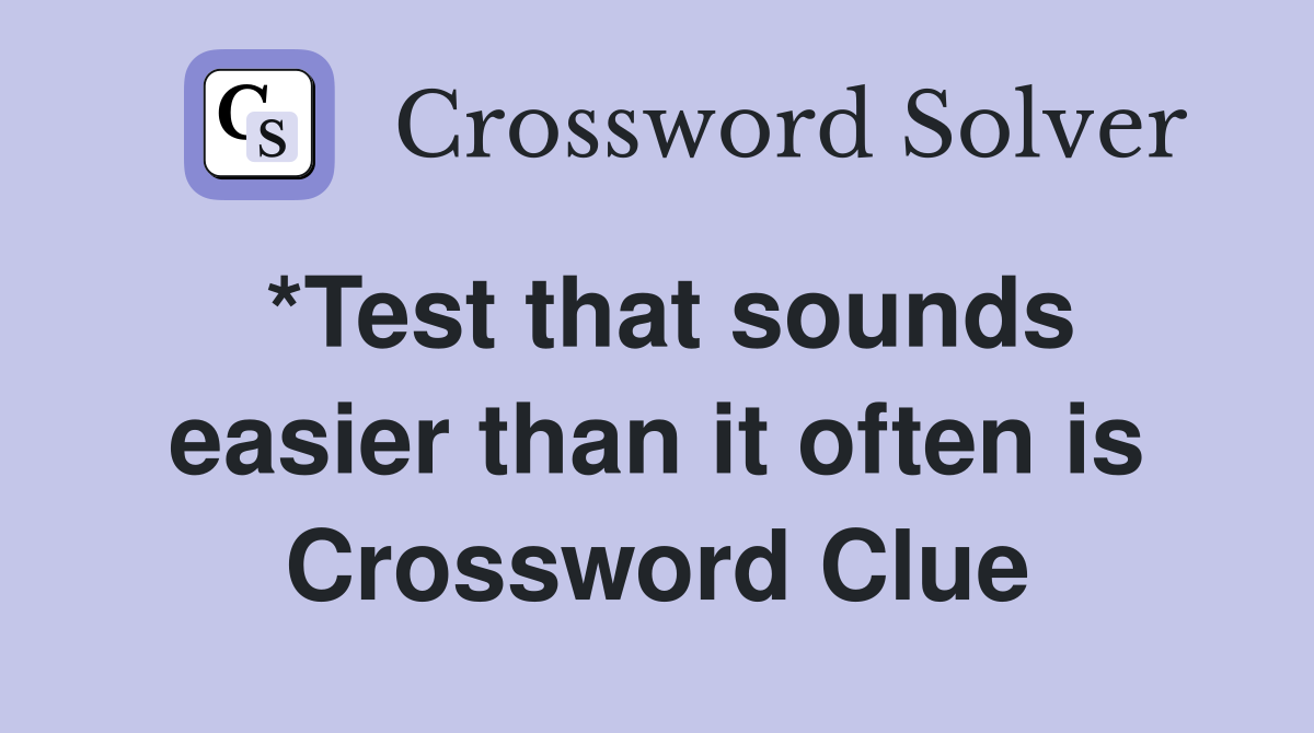 *Test that sounds easier than it often is Crossword Clue