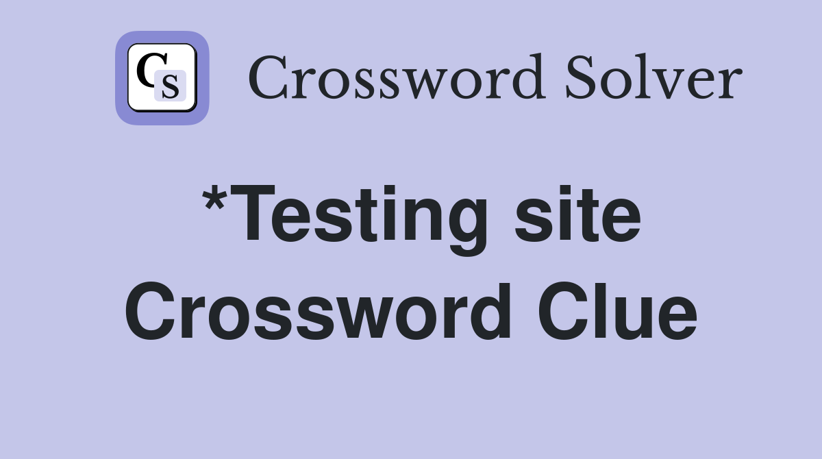 *Testing site Crossword Clue
