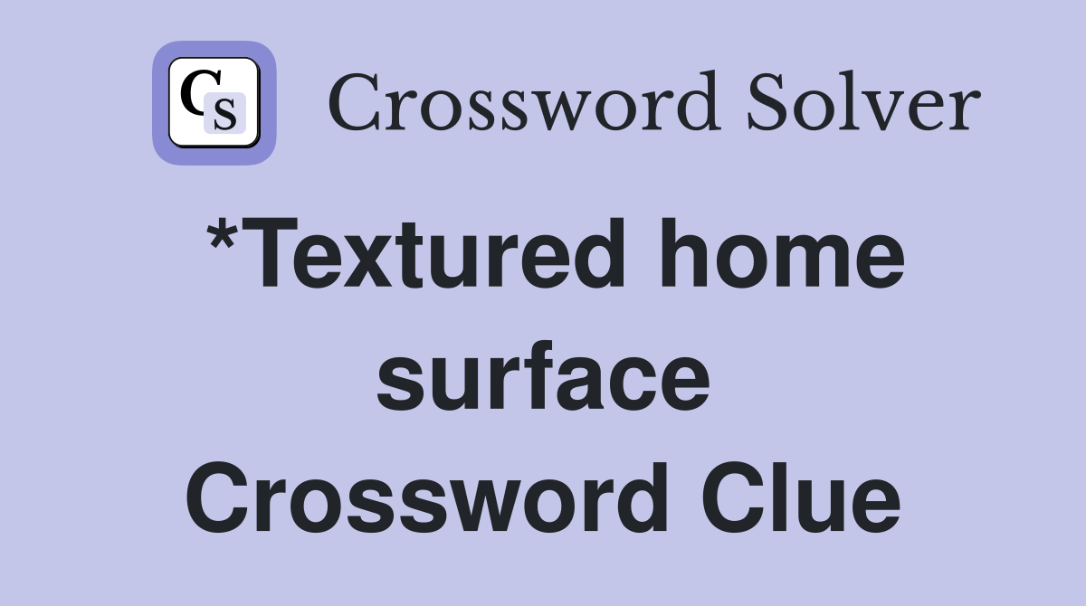 *Textured home surface Crossword Clue