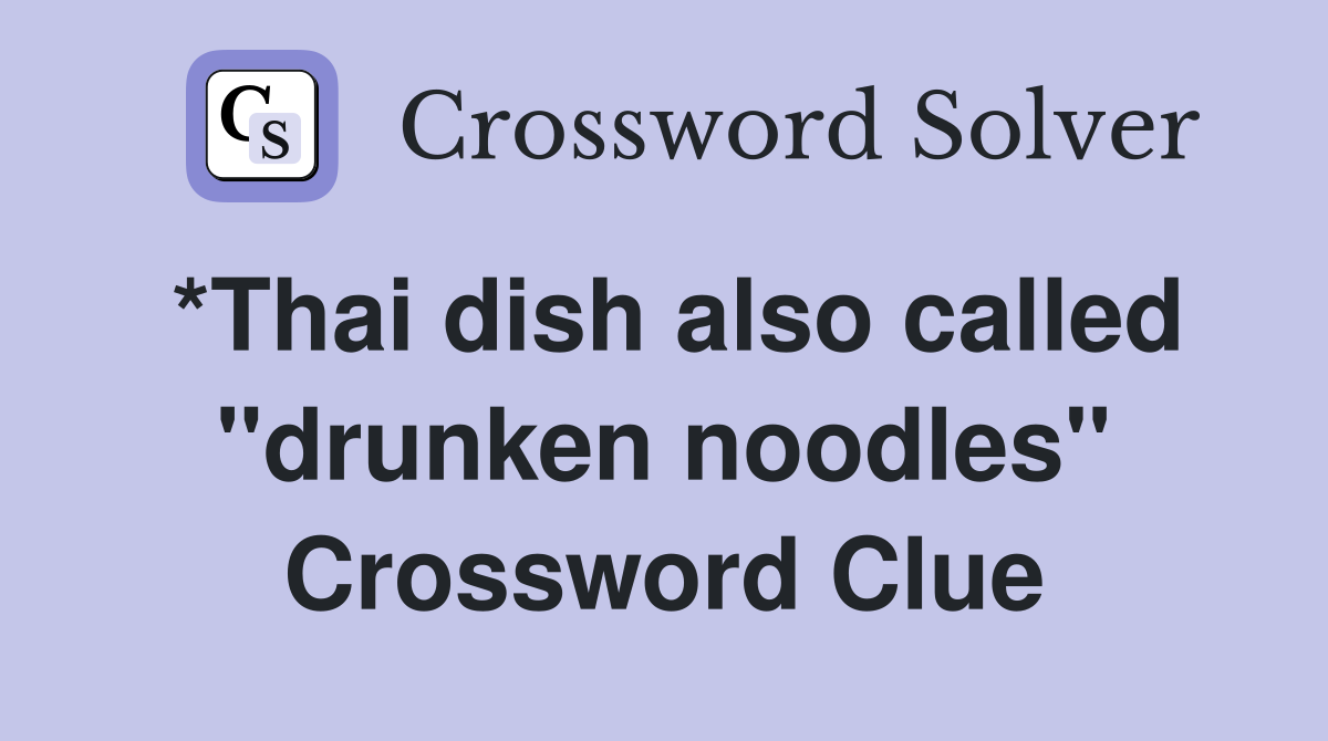 *Thai dish also called "drunken noodles" Crossword Clue