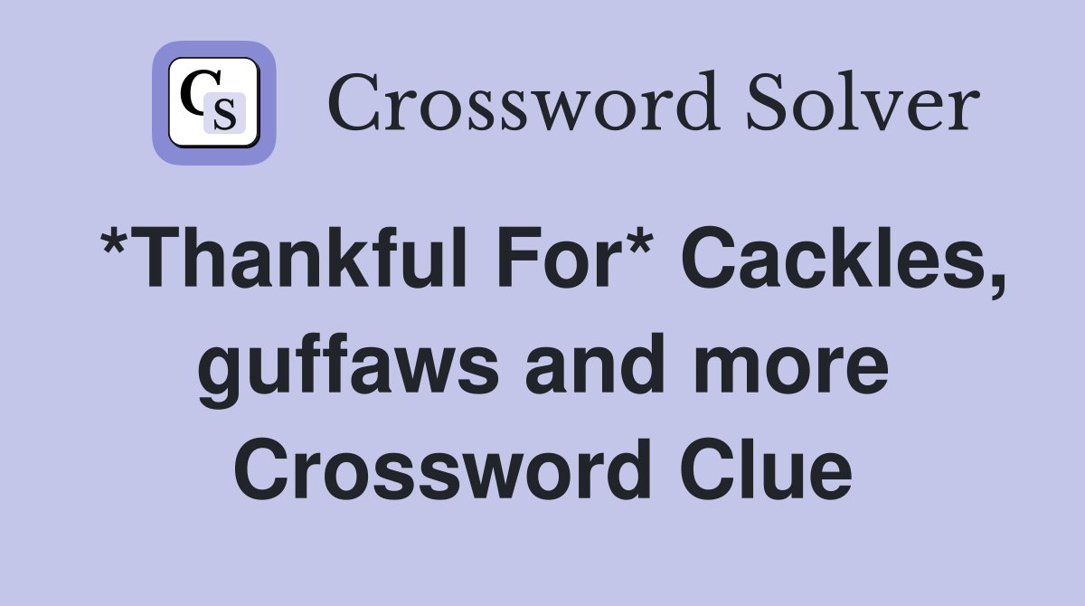 *Thankful For* Cackles, guffaws and more Crossword Clue