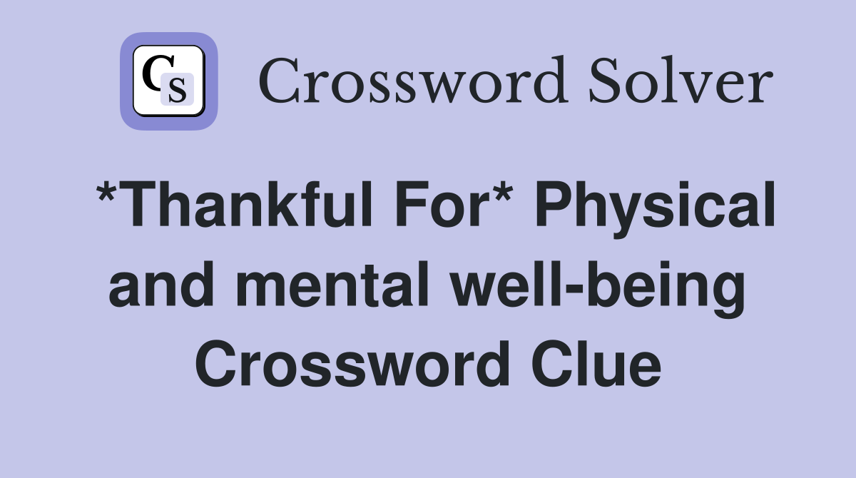 *Thankful For* Physical and mental well-being Crossword Clue