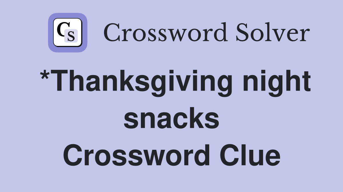*Thanksgiving night snacks Crossword Clue