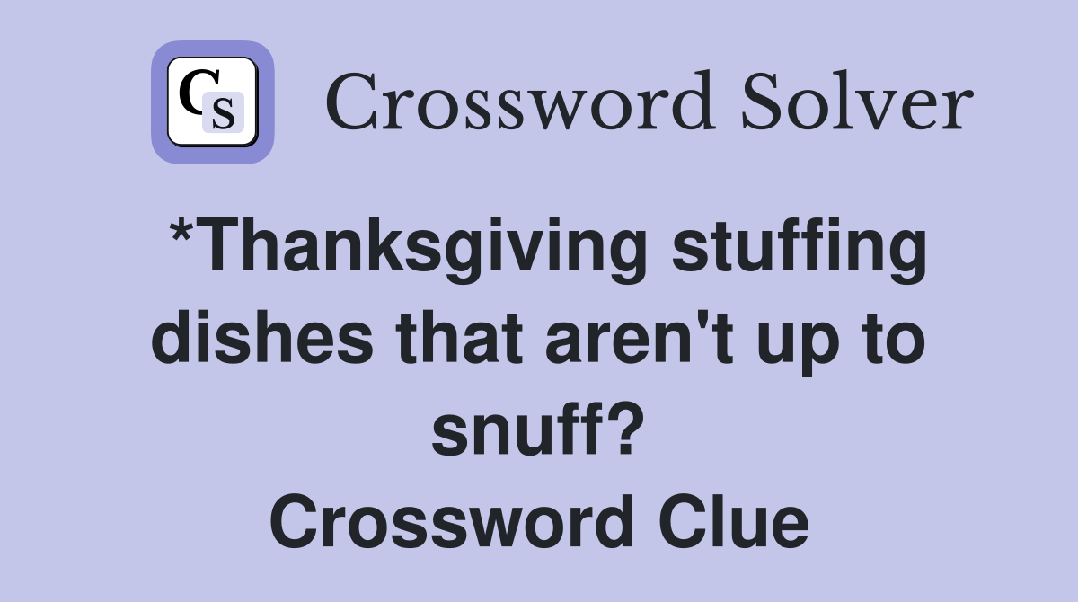 *Thanksgiving stuffing dishes that aren't up to snuff? Crossword Clue