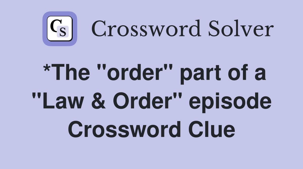 *The "order" part of a "Law & Order" episode Crossword Clue