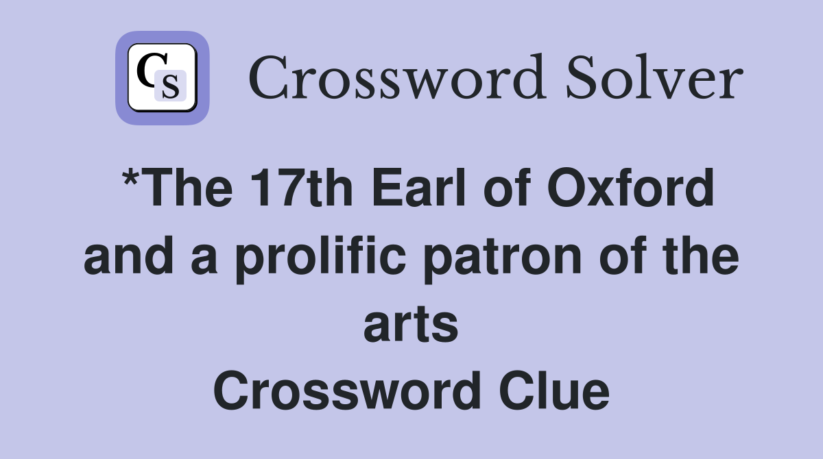 *The 17th Earl of Oxford and a prolific patron of the arts Crossword Clue