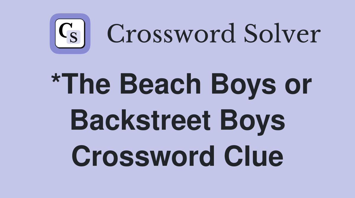 *The Beach Boys or Backstreet Boys Crossword Clue