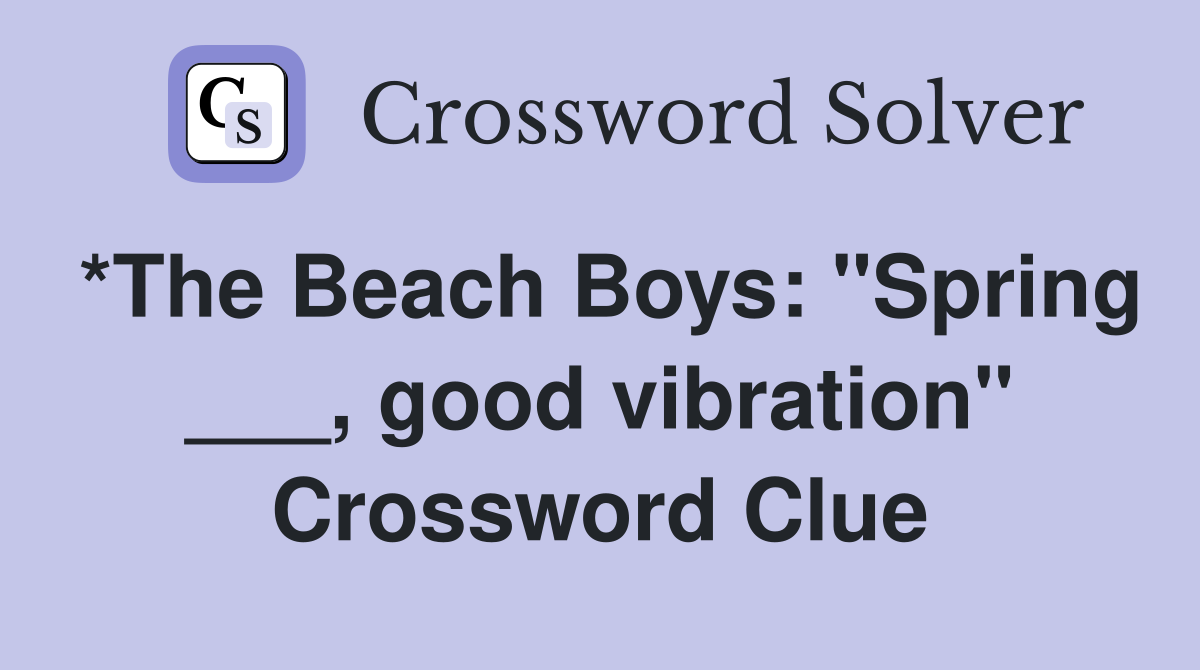 *The Beach Boys: "Spring ___, good vibration" Crossword Clue
