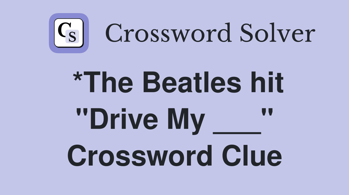 *The Beatles hit "Drive My ___" Crossword Clue