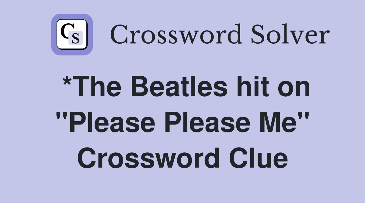 *The Beatles hit on "Please Please Me" Crossword Clue