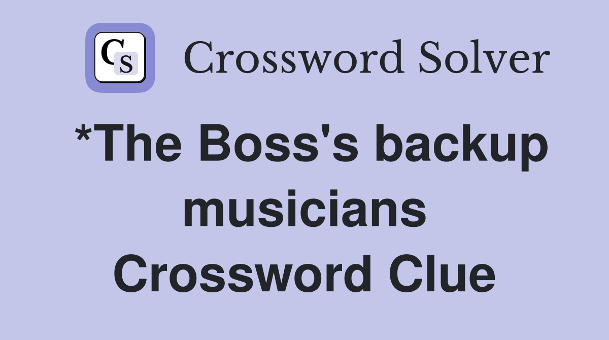 *The Boss's backup musicians Crossword Clue