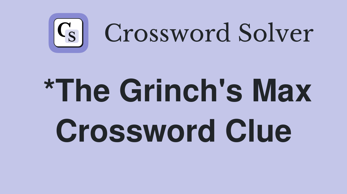 *The Grinch's Max Crossword Clue