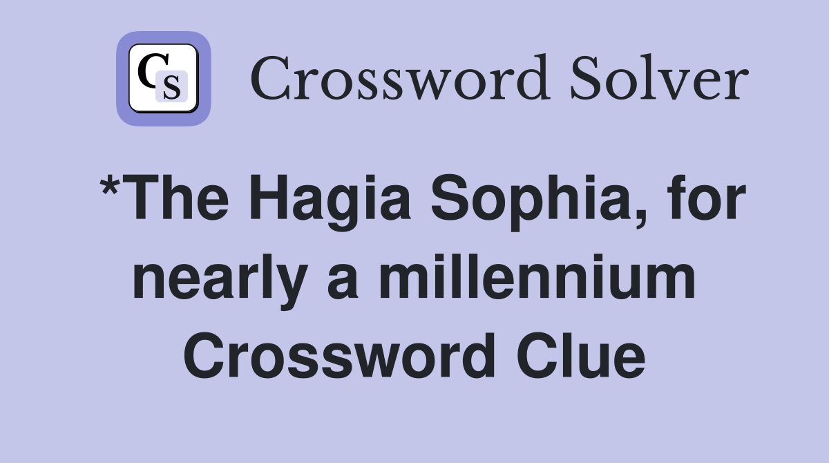 *The Hagia Sophia, for nearly a millennium Crossword Clue
