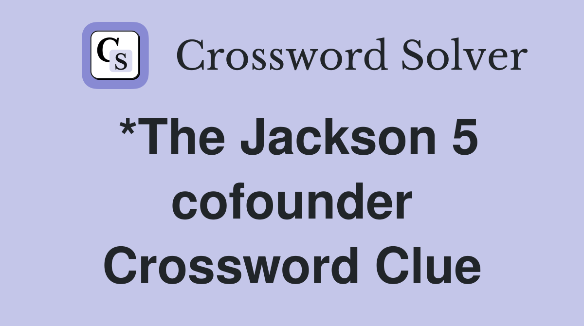 *The Jackson 5 cofounder Crossword Clue