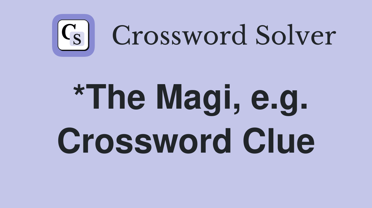*The Magi, e.g. Crossword Clue