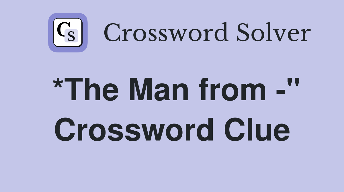 *The Man from -" Crossword Clue
