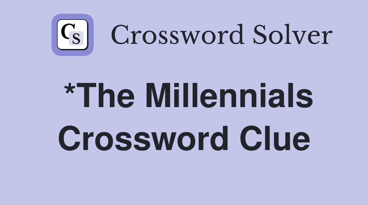*The Millennials Crossword Clue