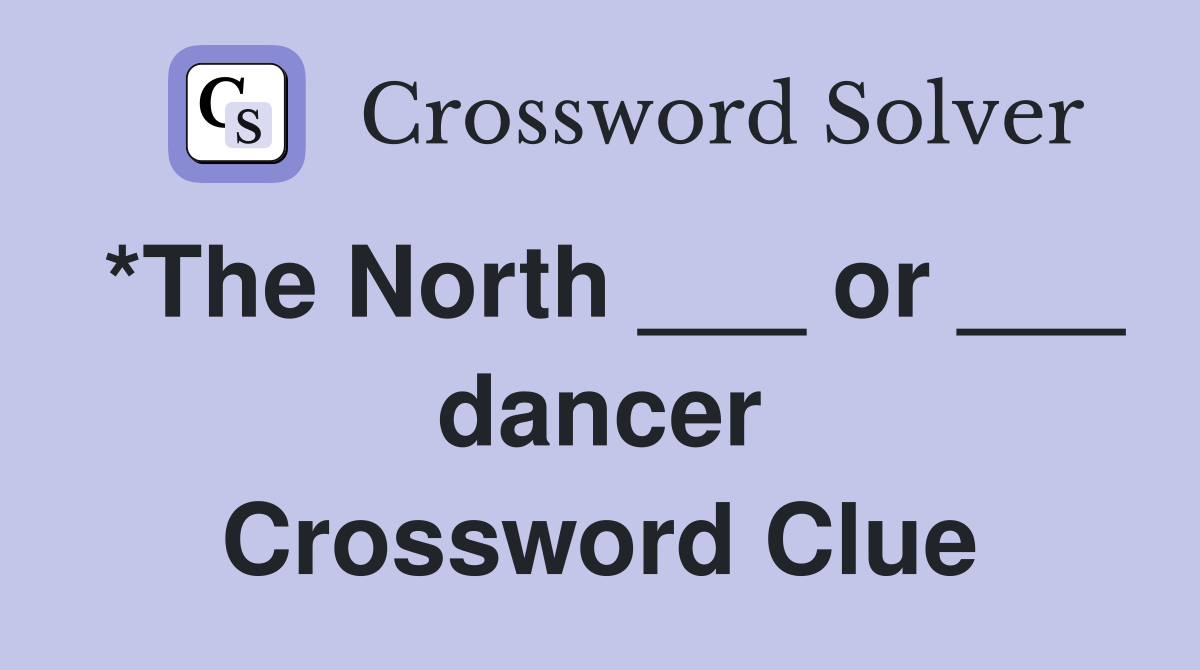 *The North ___ or ___ dancer Crossword Clue