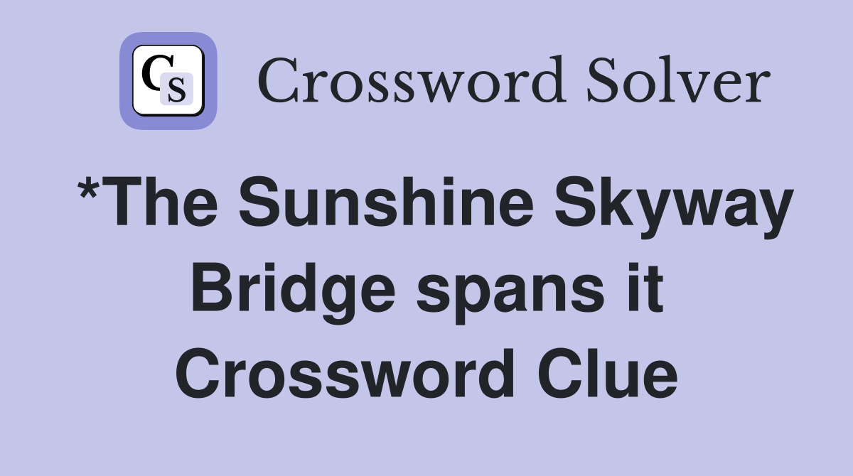 *The Sunshine Skyway Bridge spans it Crossword Clue
