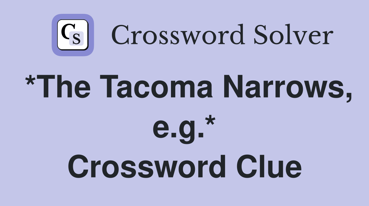 *The Tacoma Narrows, e.g.* Crossword Clue