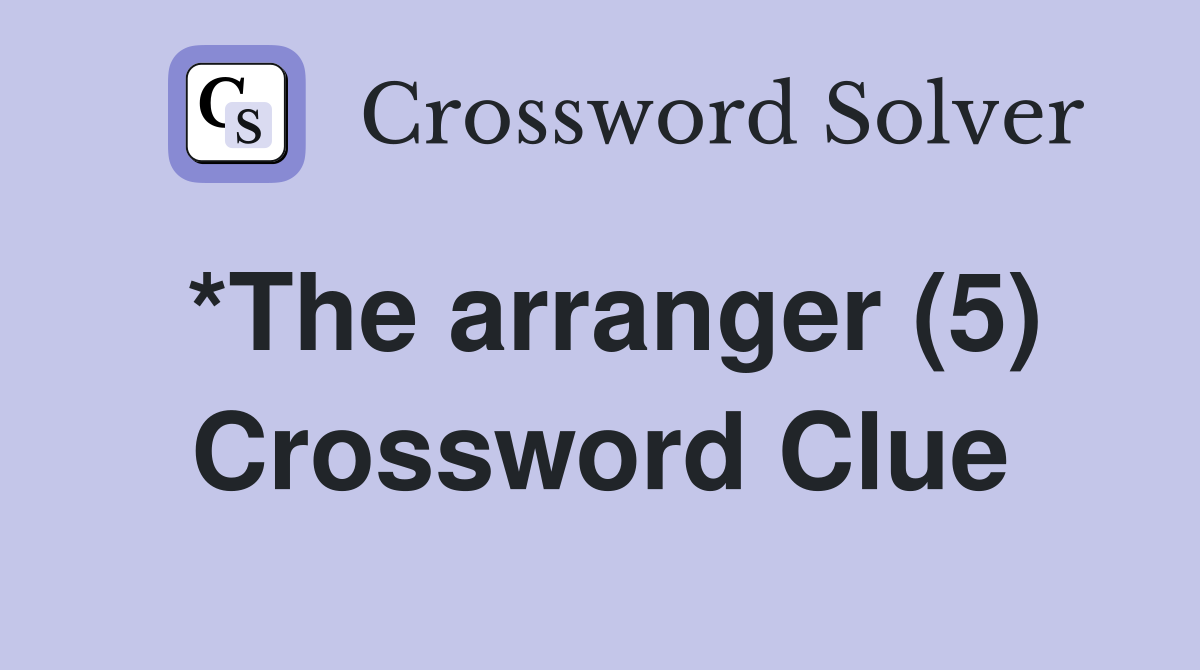 *The arranger (5) Crossword Clue
