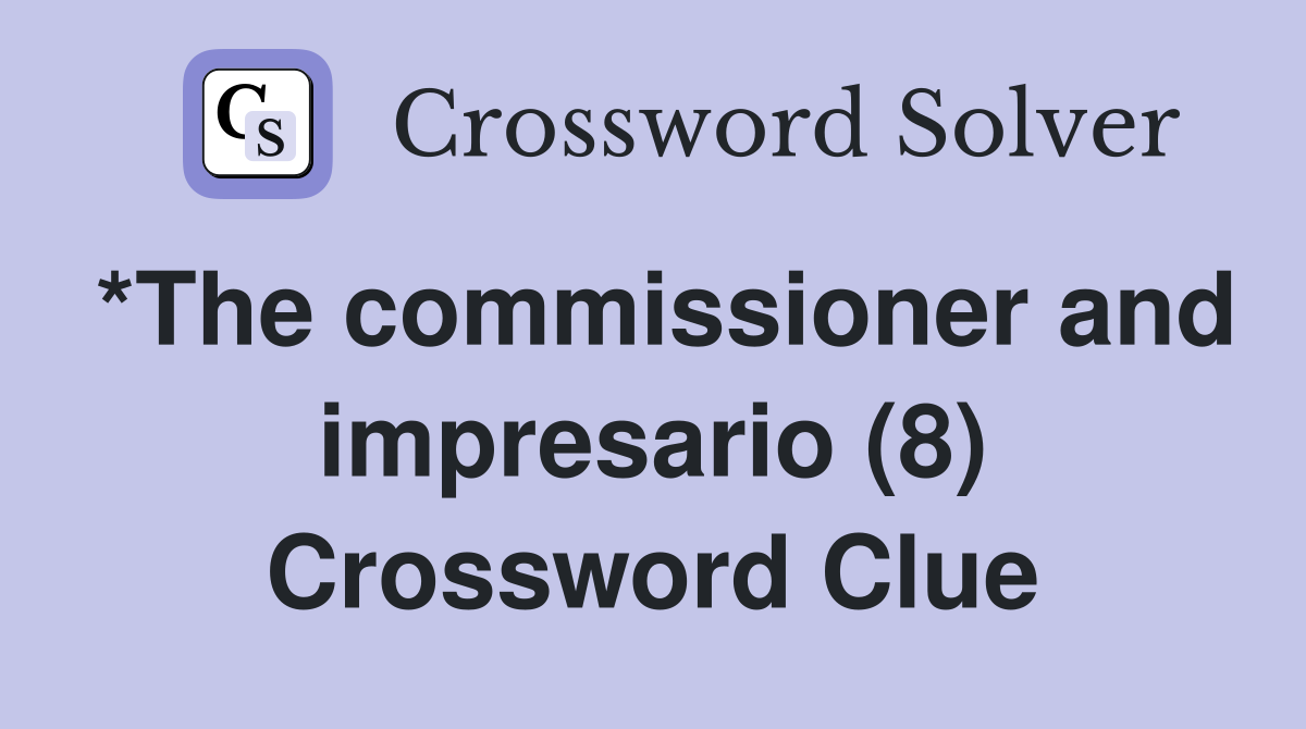 *The commissioner and impresario (8) Crossword Clue