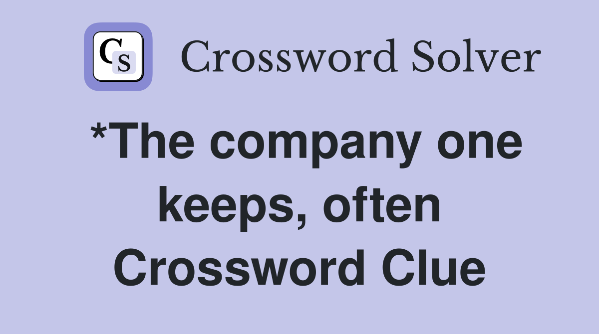 *The company one keeps, often Crossword Clue