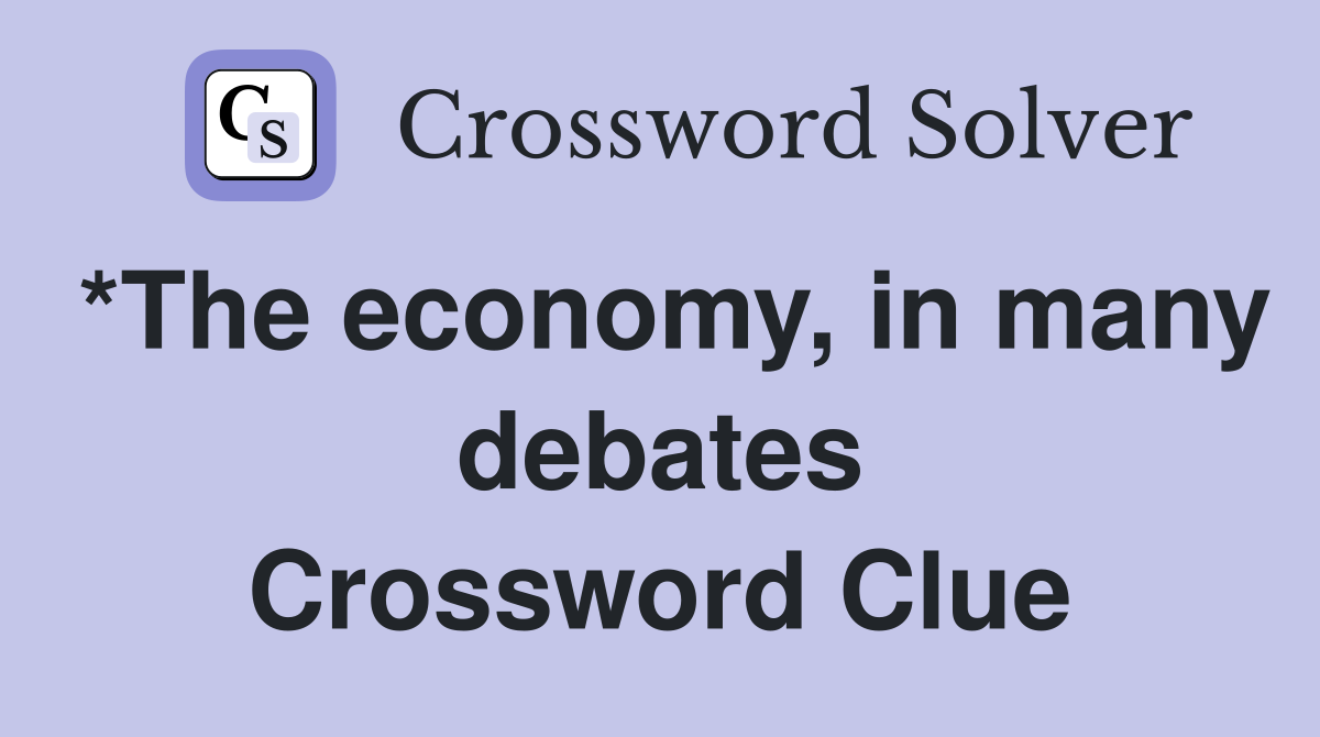 *The economy, in many debates Crossword Clue