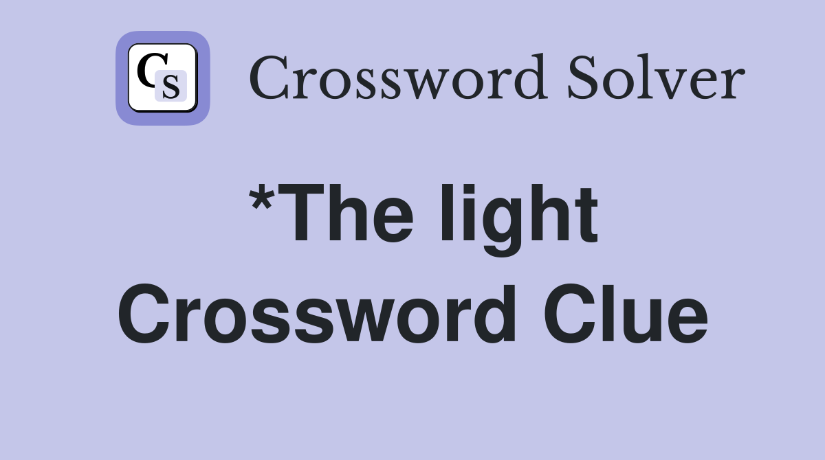 *The light Crossword Clue