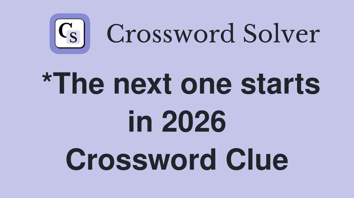 *The next one starts in 2026 Crossword Clue