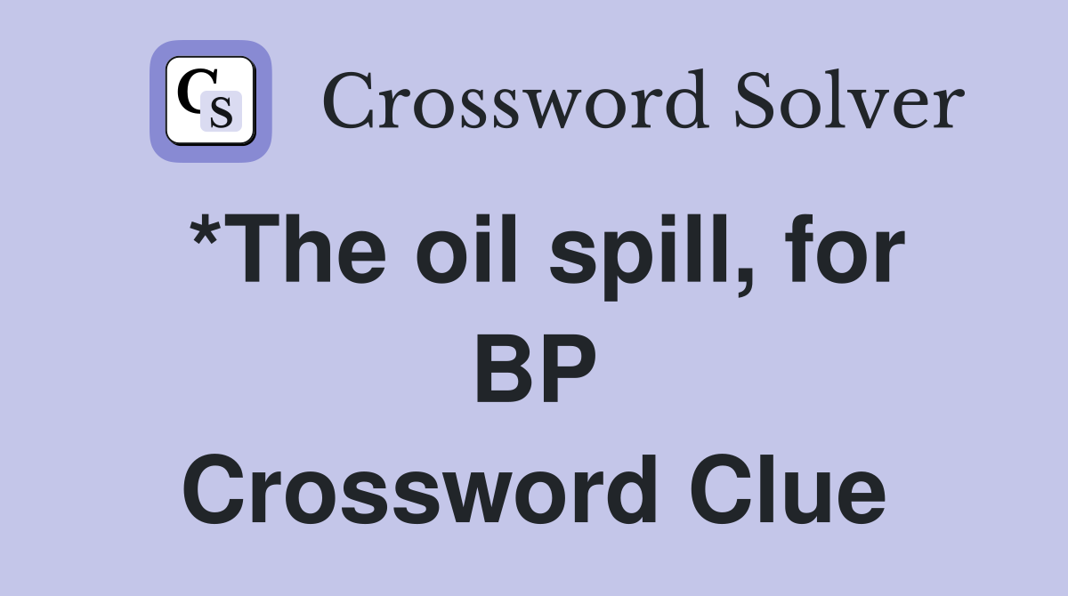 *The oil spill, for BP Crossword Clue