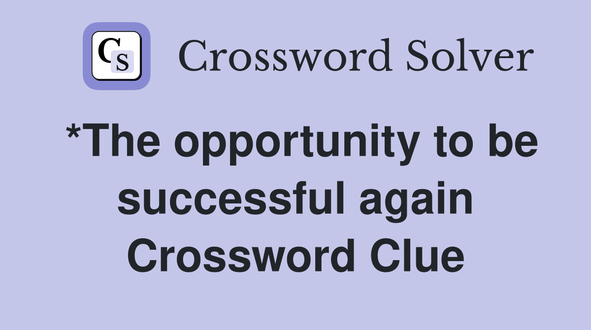 *The opportunity to be successful again Crossword Clue