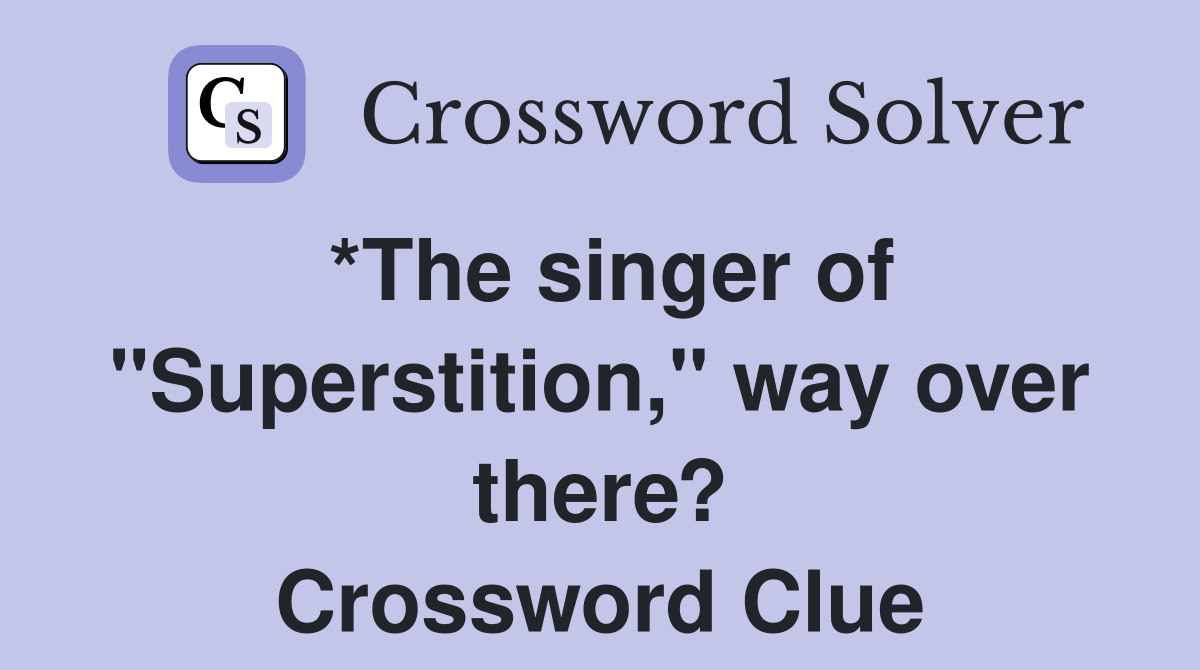 *The singer of "Superstition," way over there? Crossword Clue