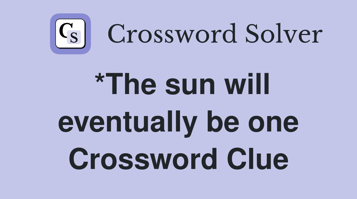 *The sun will eventually be one Crossword Clue