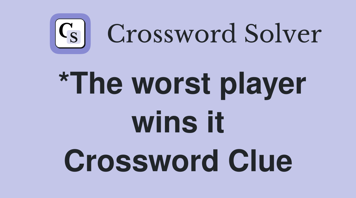 *The worst player wins it Crossword Clue