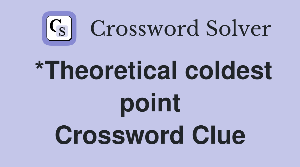 *Theoretical coldest point Crossword Clue