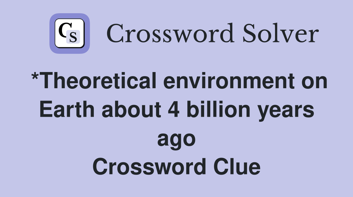 *Theoretical environment on Earth about 4 billion years ago Crossword Clue