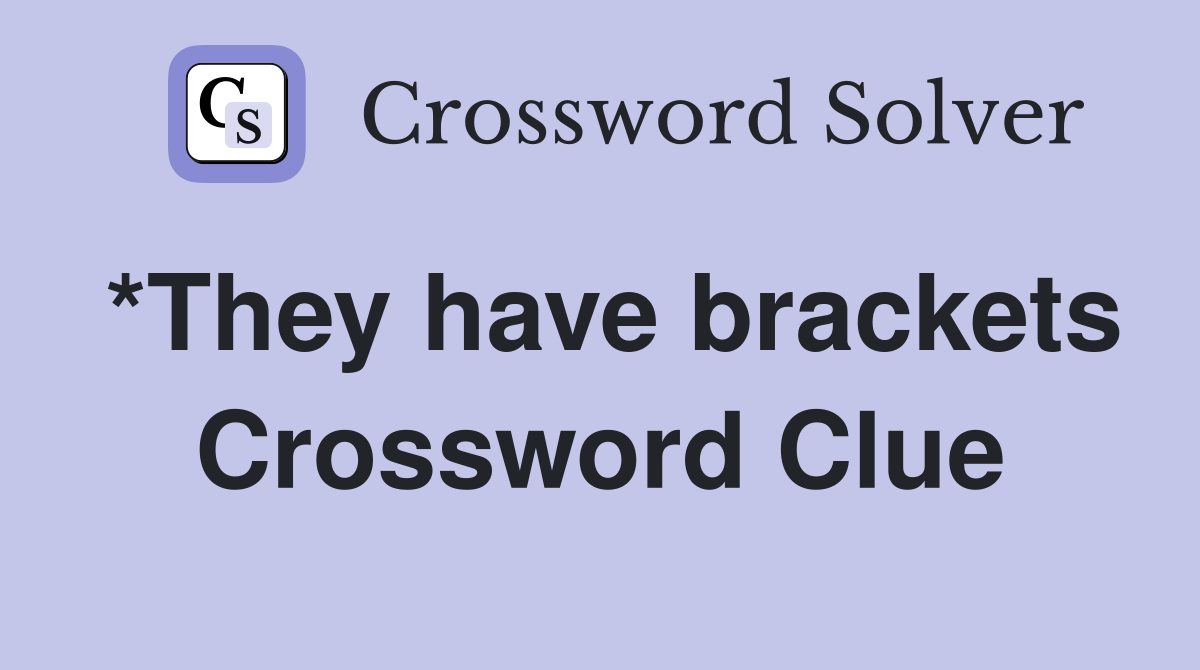 *They have brackets Crossword Clue
