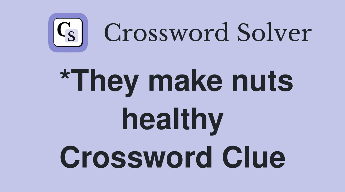 *They make nuts healthy Crossword Clue