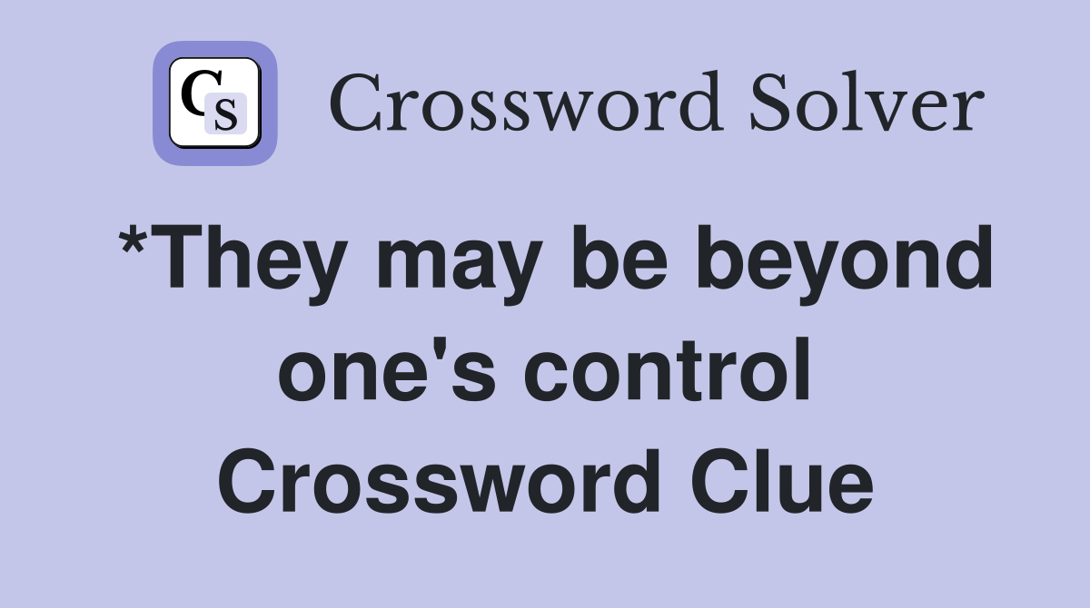 *They may be beyond one's control Crossword Clue