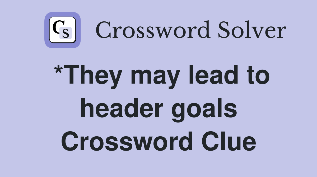 *They may lead to header goals Crossword Clue