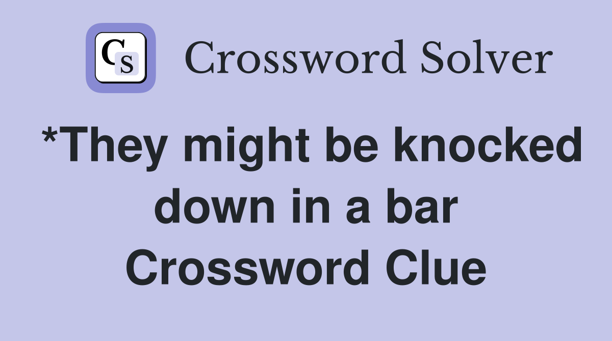 *They might be knocked down in a bar Crossword Clue