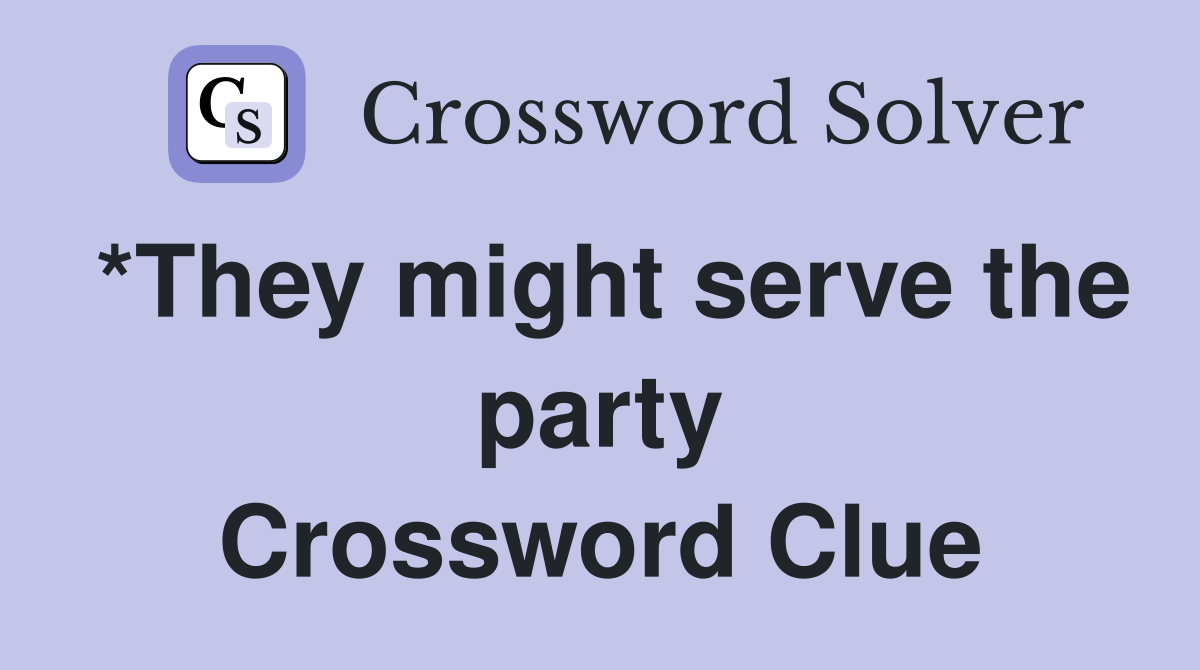 *They might serve the party Crossword Clue