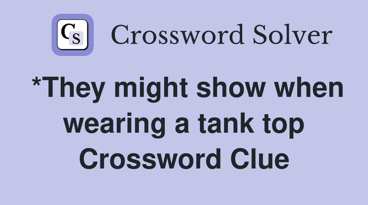 *They might show when wearing a tank top Crossword Clue