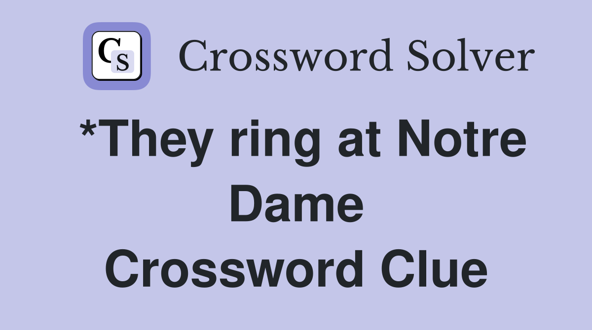 *They ring at Notre Dame Crossword Clue