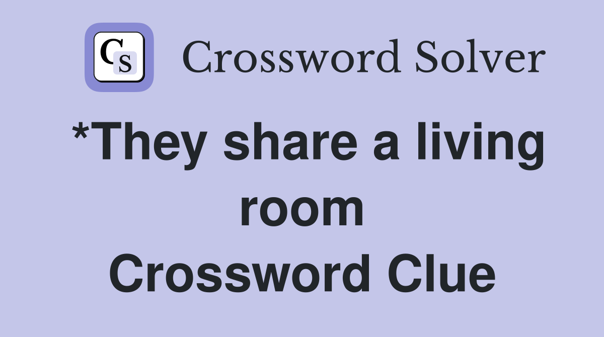 *They share a living room Crossword Clue