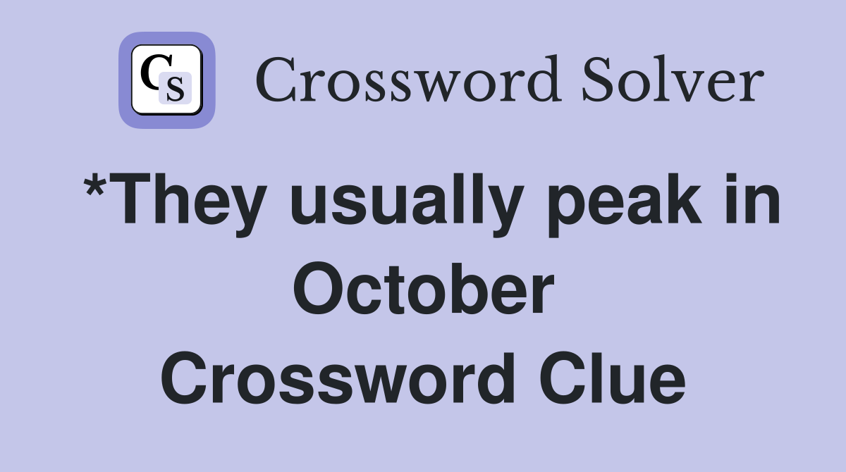 *They usually peak in October Crossword Clue