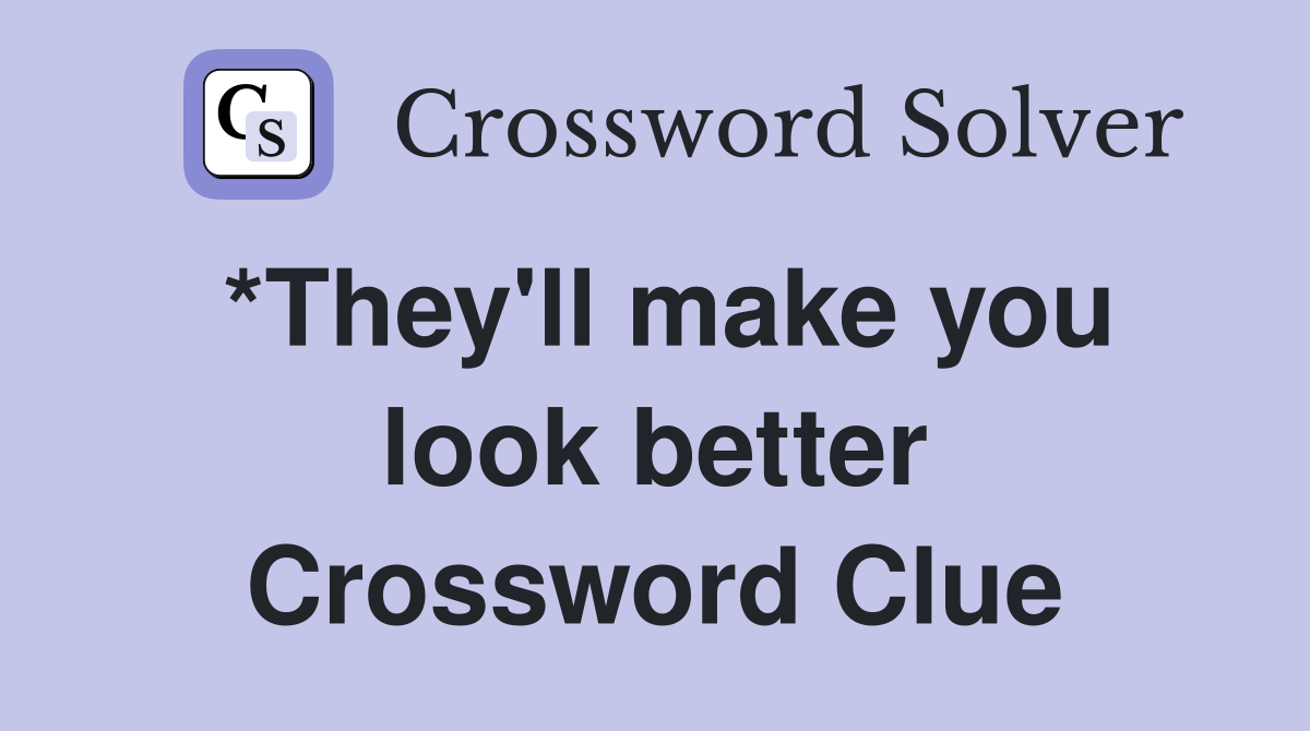 *They'll make you look better Crossword Clue